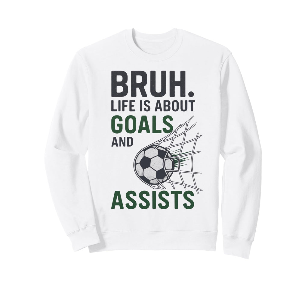 Bruh Life Is About Goals And Sweatshirt - Custom Art Print Men Women - T-Shirt, Sweatshirt, Hoodie