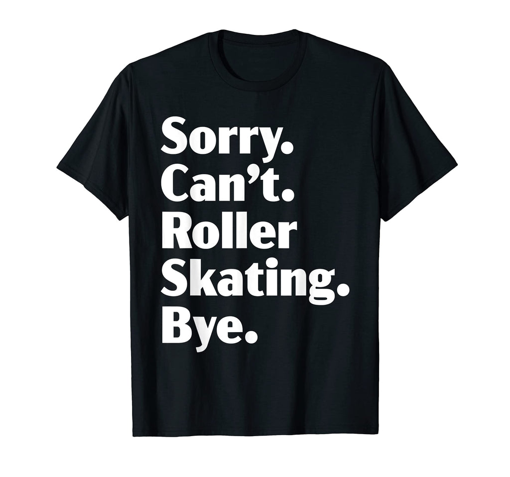 Sorry Cant Roller Skating Bye Roller T-Shirt - Novelty Apparel Men Women - T-Shirt, Sweatshirt, Hoodie