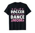 Im Soccer And Dance Mom T-Shirt - Graphic Print Men Women - T-Shirt, Sweatshirt, Hoodie