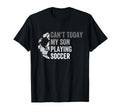 Cant Today My Son Playing Soccer T-Shirt - Fun Novelty Design Men Women - T-Shirt, Sweatshirt, Hoodie