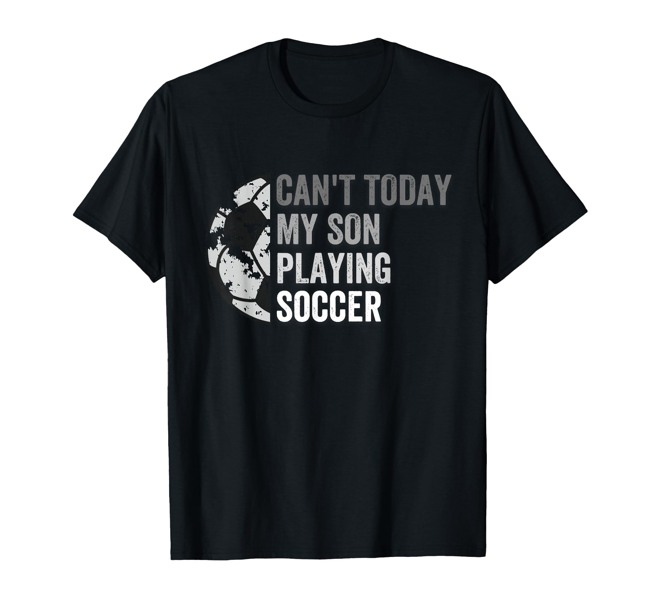 Cant Today My Son Playing Soccer T-Shirt - Fun Novelty Design Men Women - T-Shirt, Sweatshirt, Hoodie