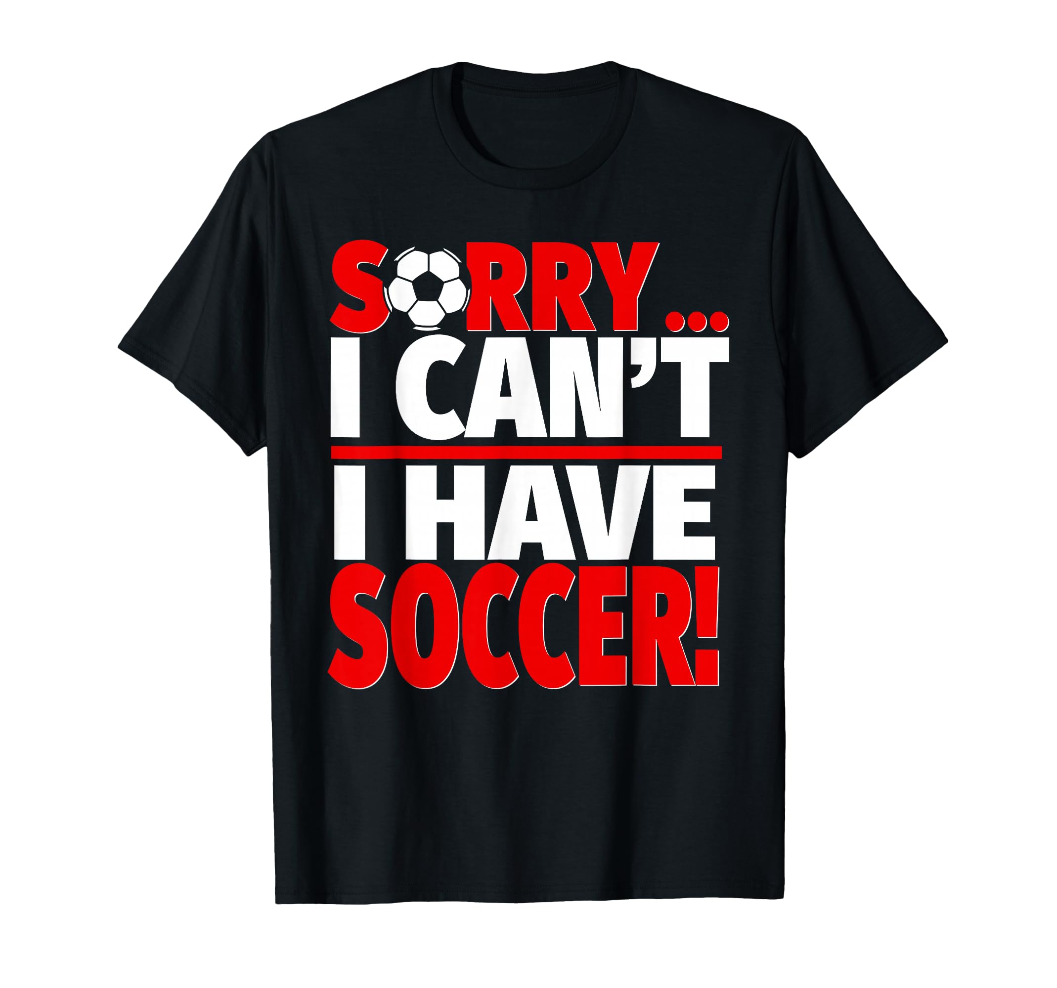 Sorry I Have Soccer T-Shirt - Fun Novelty Design for Adults - T-Shirt, Sweatshirt, Hoodie