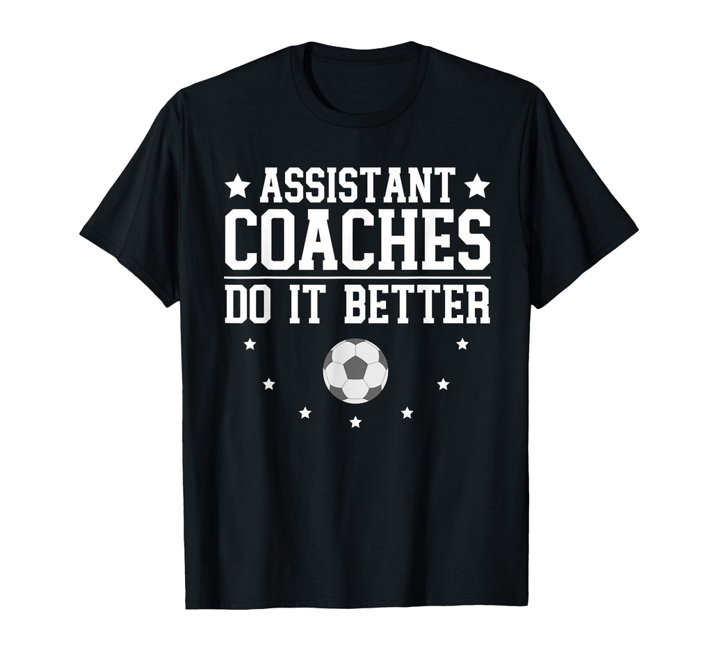 Soccer Assistant Coaches Do It Better T-Shirt - Minimalist Print Men Women - T-Shirt, Sweatshirt, Hoodie