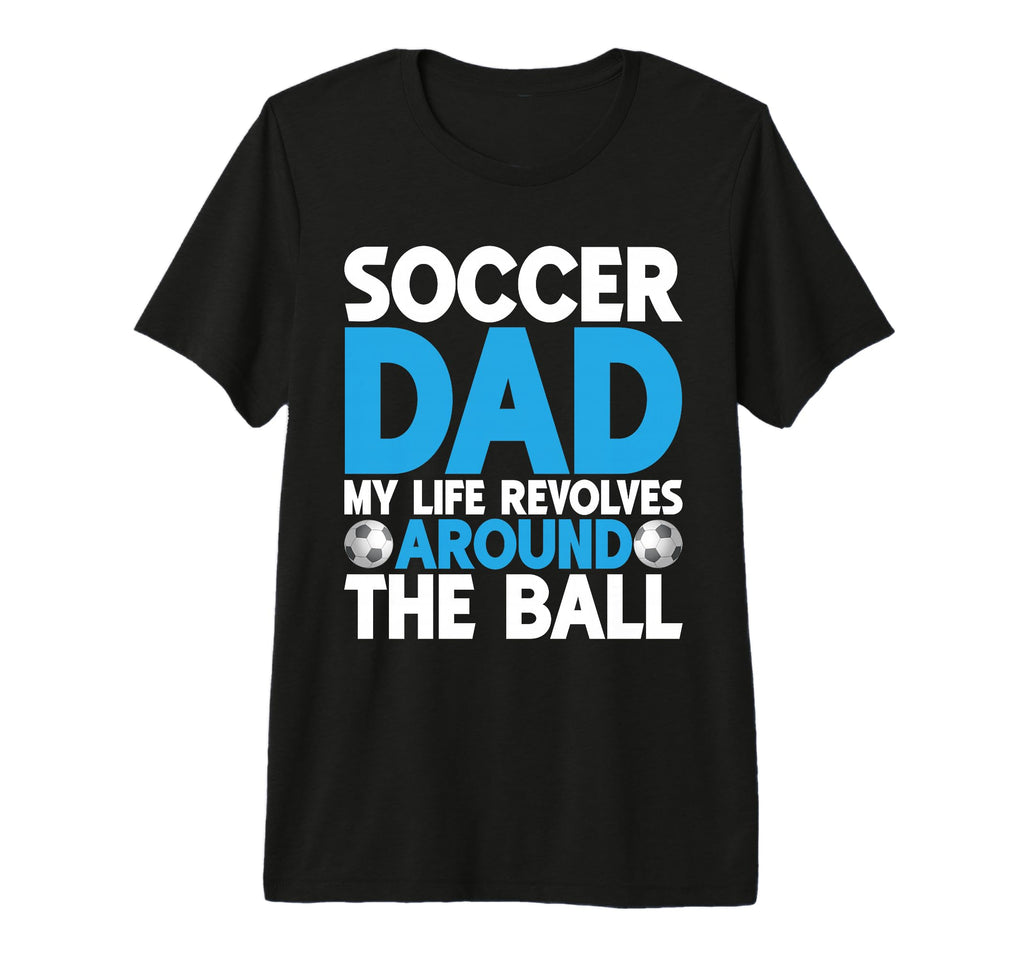 My Life Revolves Around Ball Soccer Dad T-Shirt - Streetwear Style Unisex - T-Shirt, Sweatshirt, Hoodie