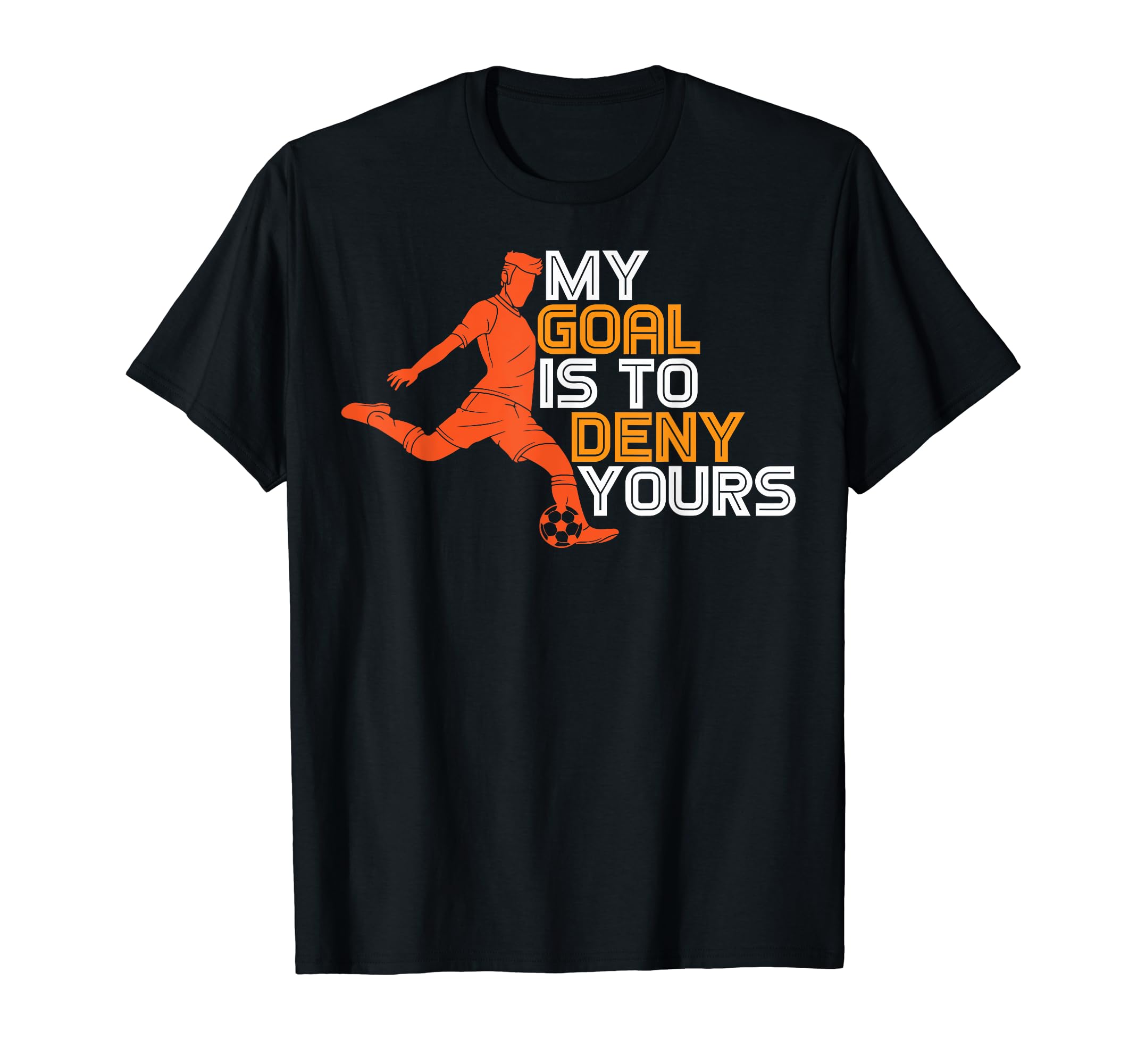 Funny My Goal Is To Deny Yours Soccer T-Shirt - Streetwear Style Men Women - T-Shirt, Sweatshirt, Hoodie