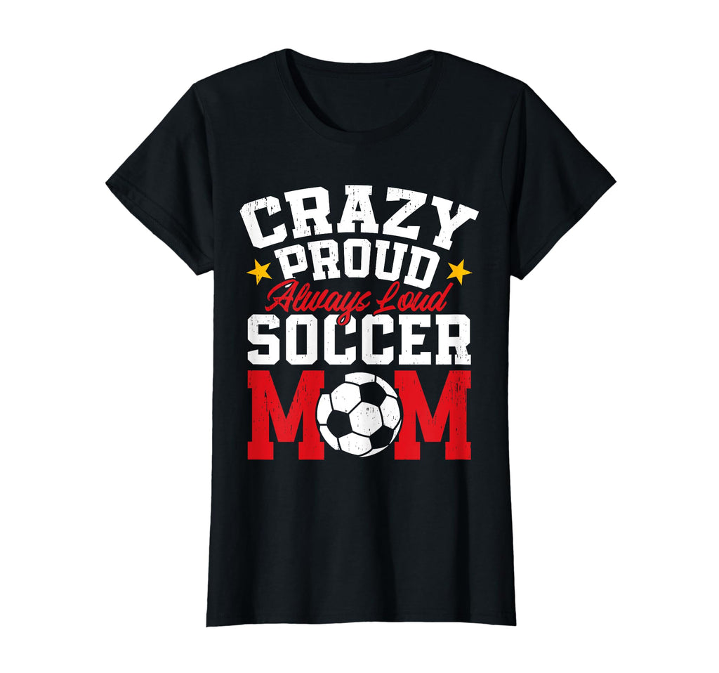 Funny Soccer Mom Mothers Day Crazy Proud T-Shirt - Novelty Apparel Unisex - T-Shirt, Sweatshirt, Hoodie