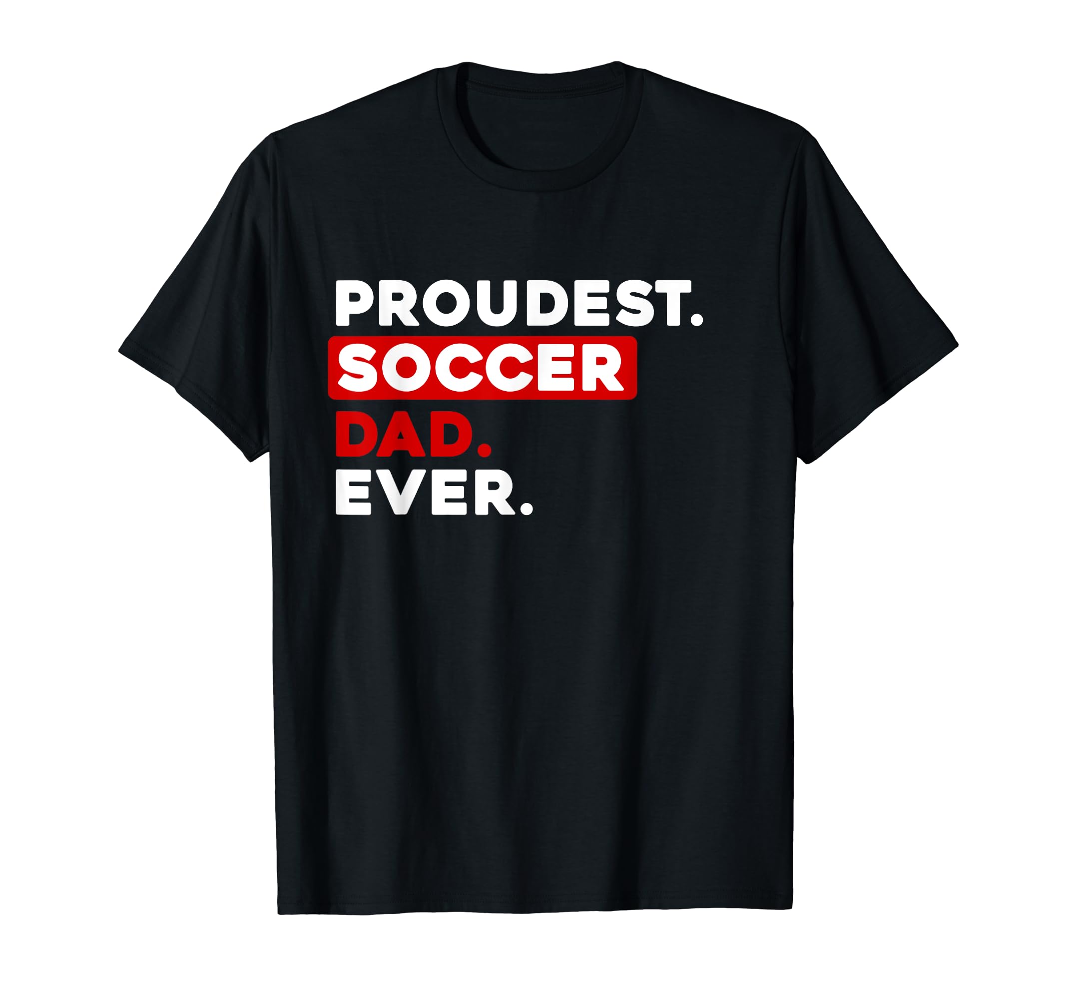 Proudest Soccer Dad Ever T-Shirt - Casual Everyday Wear Men Women - T-Shirt, Sweatshirt, Hoodie
