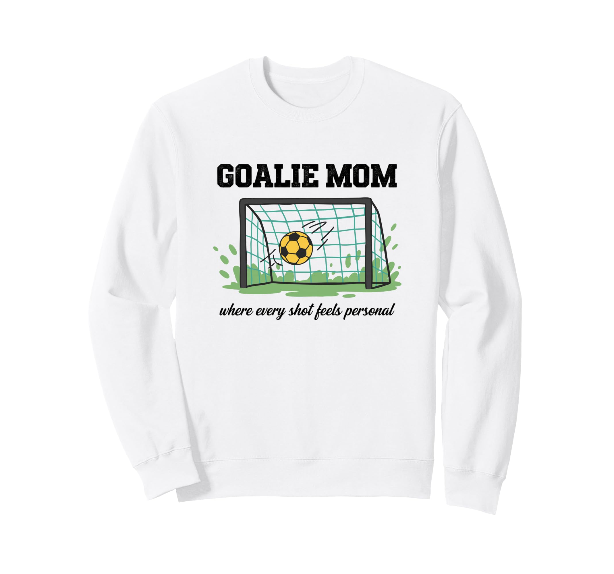 Goalie Mom Where Every Shot Feels Sweatshirt - Custom Art Print Men Women - T-Shirt, Sweatshirt, Hoodie