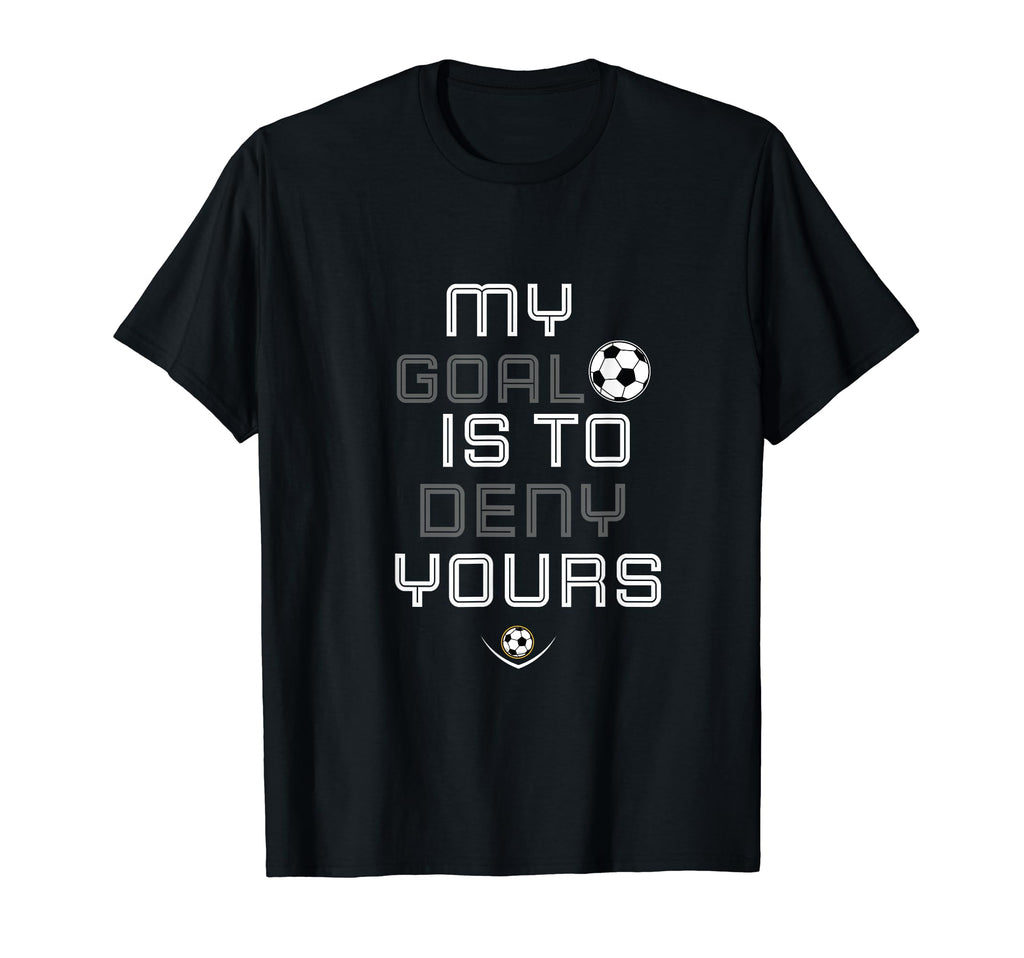 My Goal Is To Deny Yours Soccer Goalie T-Shirt - Minimalist Print Unisex - T-Shirt, Sweatshirt, Hoodie