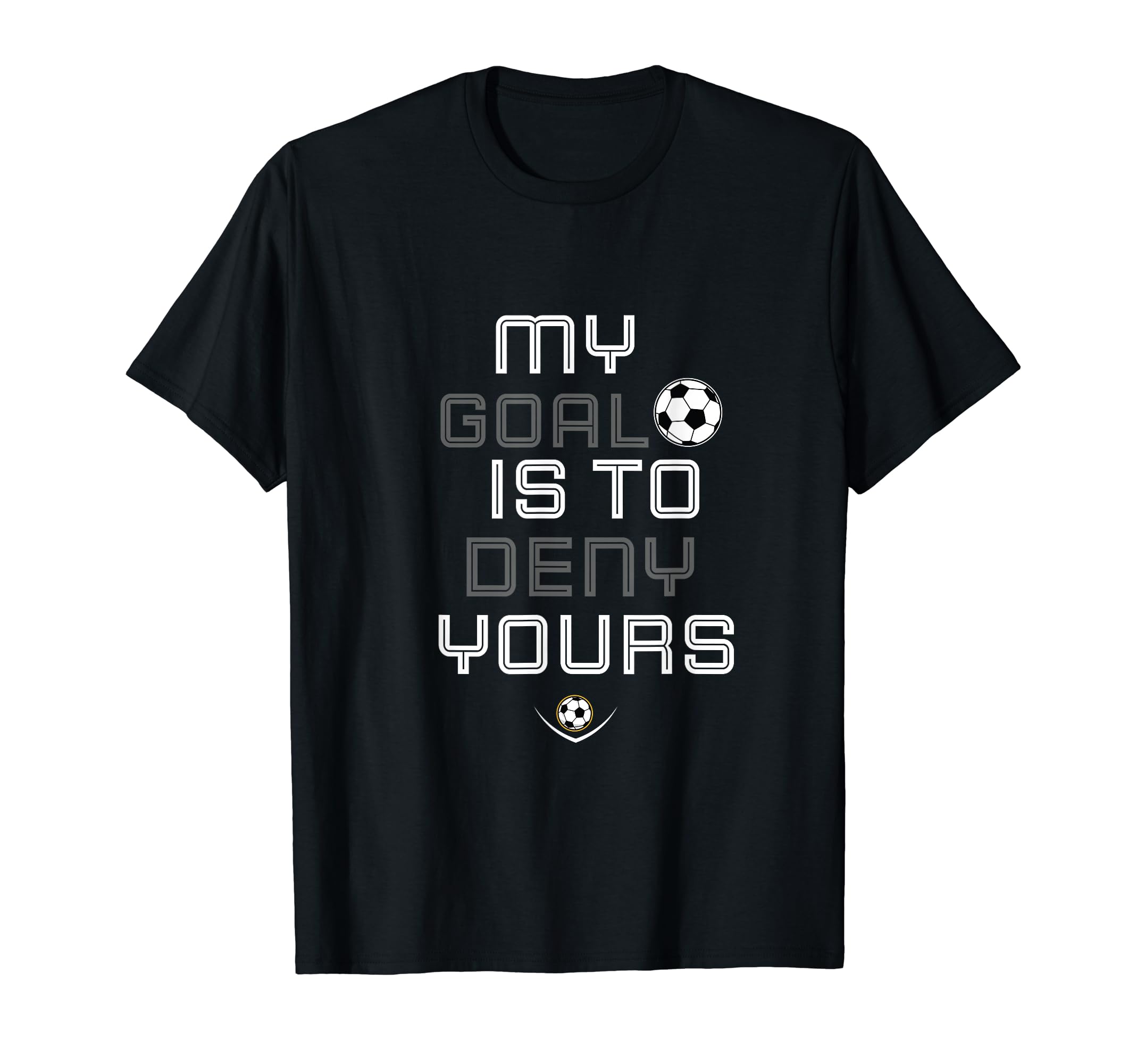 My Goal Is To Deny Yours Soccer Goalie T-Shirt - Minimalist Print Unisex - T-Shirt, Sweatshirt, Hoodie