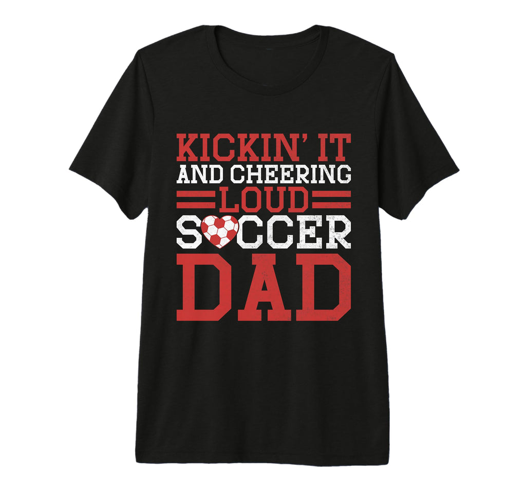Kickin It And Cheering Loud Soccer Dad T-Shirt - Streetwear Style Unisex - T-Shirt, Sweatshirt, Hoodie
