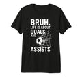 Bruh Life Is About Goals And Assists T-Shirt - Novelty Apparel Unisex - T-Shirt, Sweatshirt, Hoodie