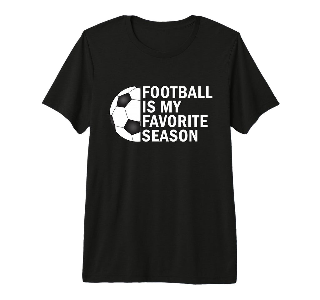 Football Is My Favorite Season Funny T-Shirt - Novelty Apparel Men Women - T-Shirt, Sweatshirt, Hoodie