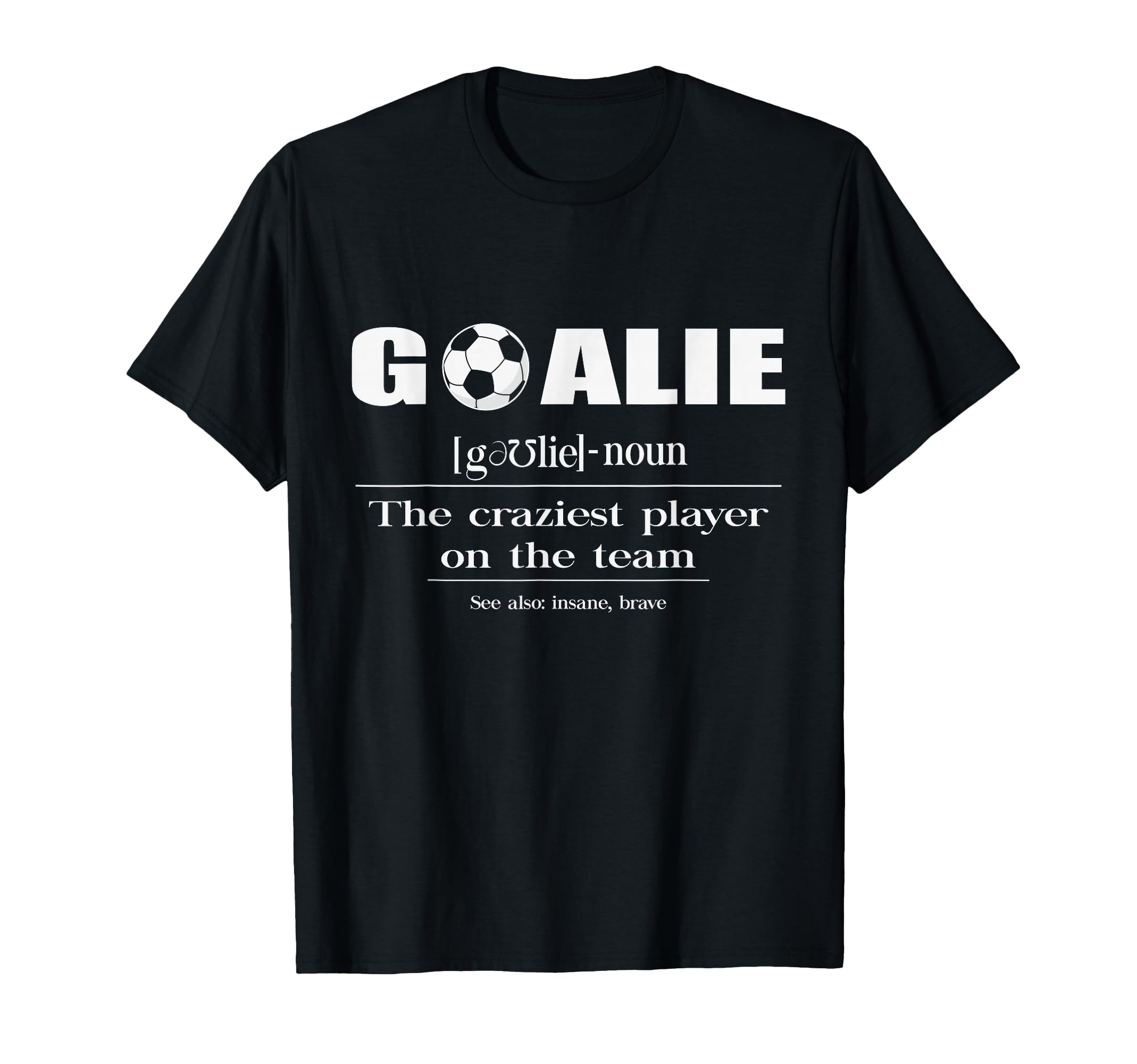 Soccer Goalie Definition Noun Craziest T-Shirt - Aesthetic Graphic Unisex - T-Shirt, Sweatshirt, Hoodie
