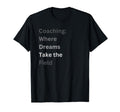 Coaching Where Dreams Take Field Coach Gift T-Shirt - Unique Graphic Unisex - T-Shirt, Sweatshirt, Hoodie