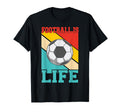 Football Is Life Funny Soccer T-Shirt - Custom Art Print Men Women - T-Shirt, Sweatshirt, Hoodie