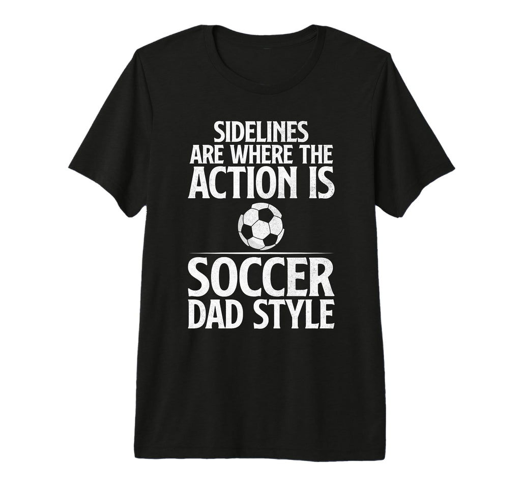 Sidelines Are Where Action Is Soccer Dad T-Shirt - Custom Art Print Unisex - T-Shirt, Sweatshirt, Hoodie