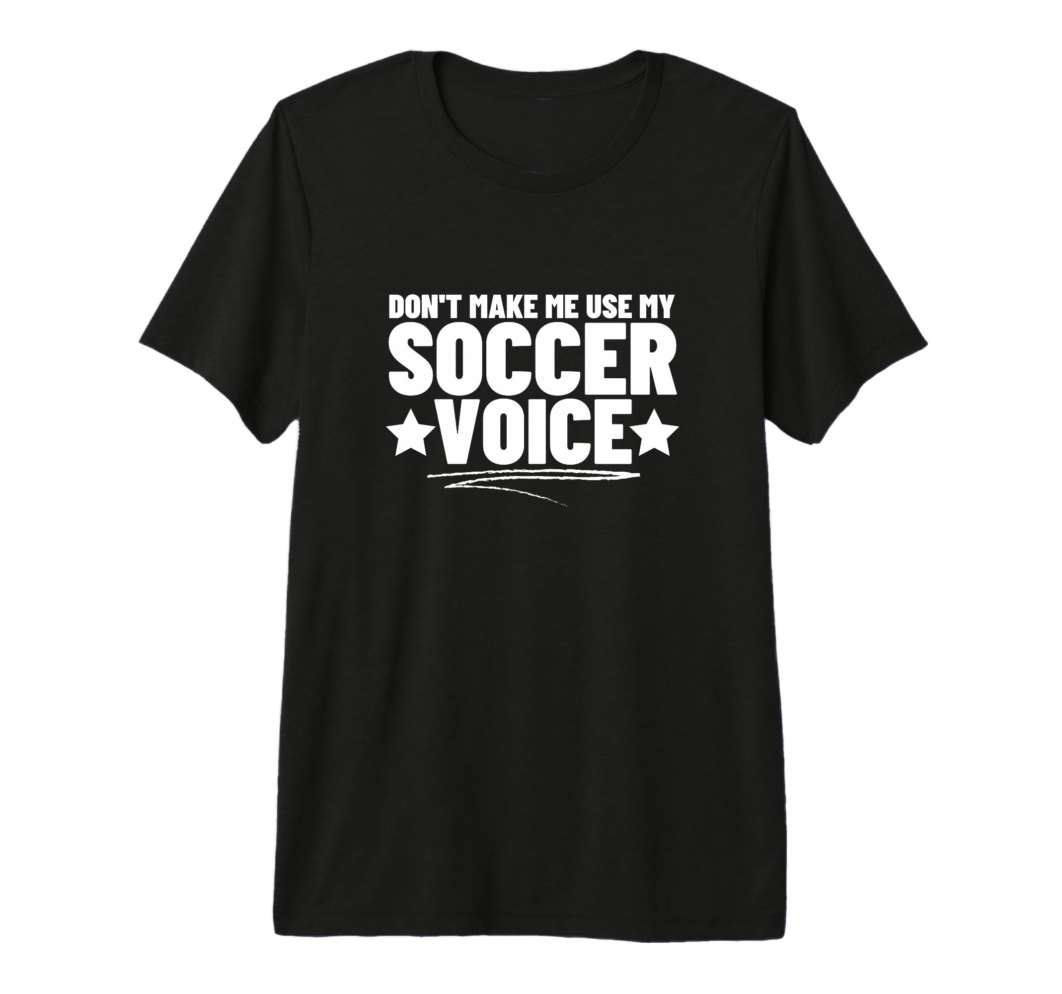 Dont Make Me Use My Soccer Voice T-Shirt - Casual Everyday Wear for Adults - T-Shirt, Sweatshirt, Hoodie