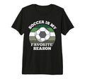 Soccer Is My Favorite Season Football Fan T-Shirt - Unique Graphic Unisex - T-Shirt, Sweatshirt, Hoodie