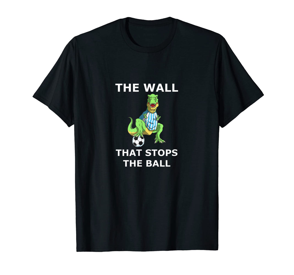 Funny Soccer Dinosaur Wall That Stops T-Shirt - Trendy Graphic Men Women - T-Shirt, Sweatshirt, Hoodie