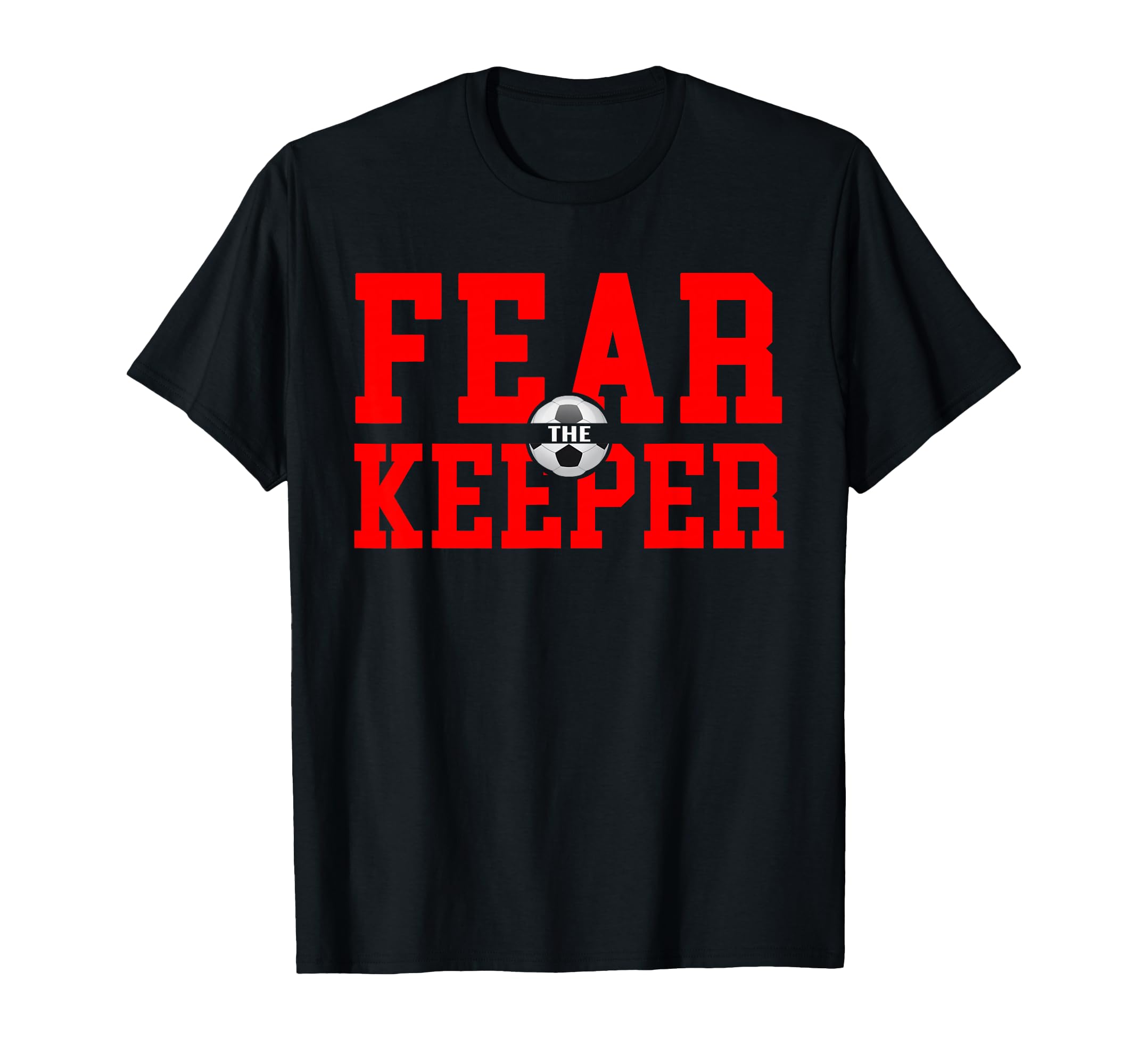 Fear Goalie Soccer Goalkeeper Keeper T-Shirt - Trendy Graphic Unisex - T-Shirt, Sweatshirt, Hoodie