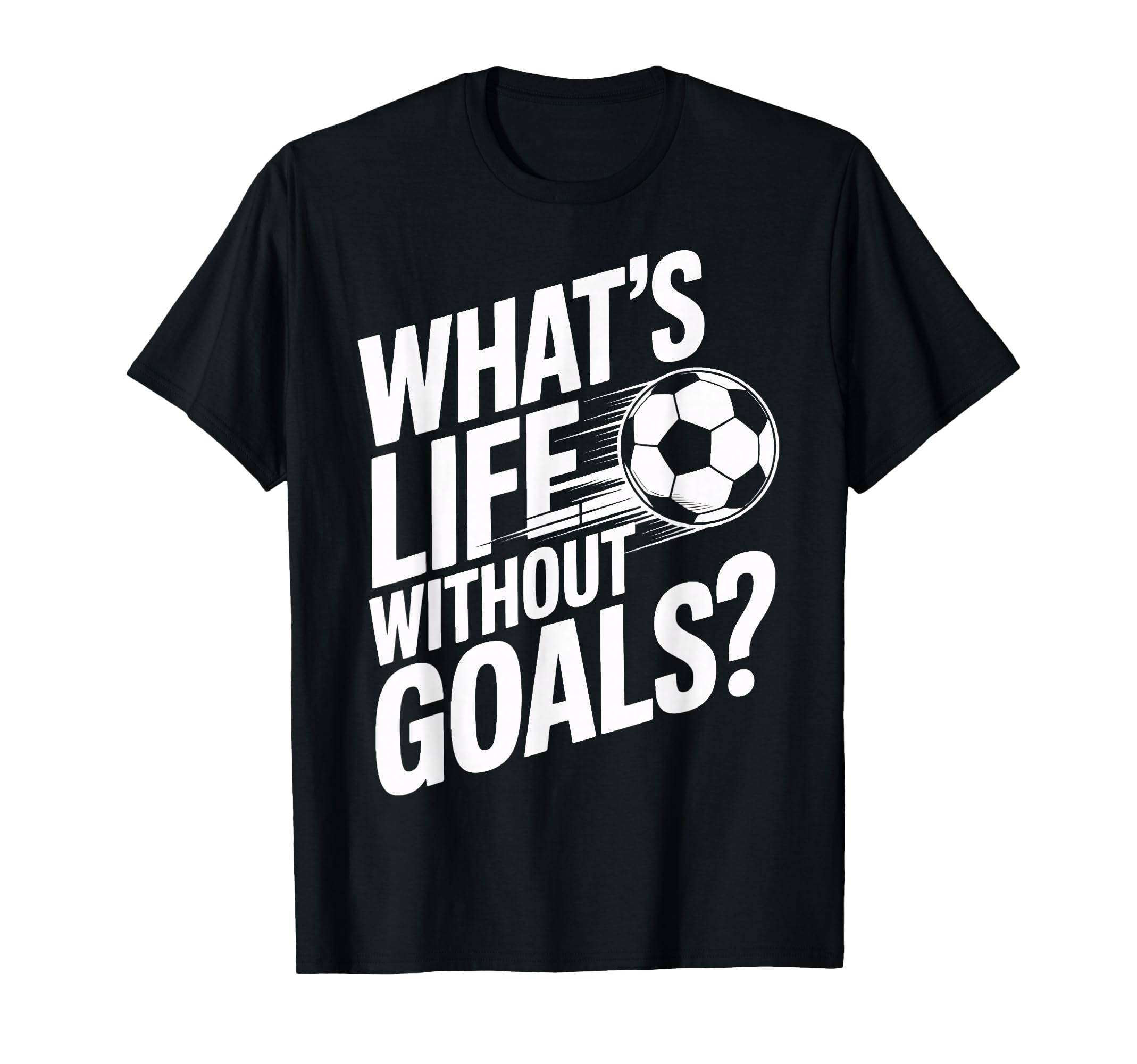 Life Without Goals Is Not Soccer T-Shirt - Casual Everyday Wear Men Women - T-Shirt, Sweatshirt, Hoodie