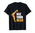 Use Your Head Ball Sport Fan Game Funny T-Shirt - Streetwear Style Unisex - T-Shirt, Sweatshirt, Hoodie