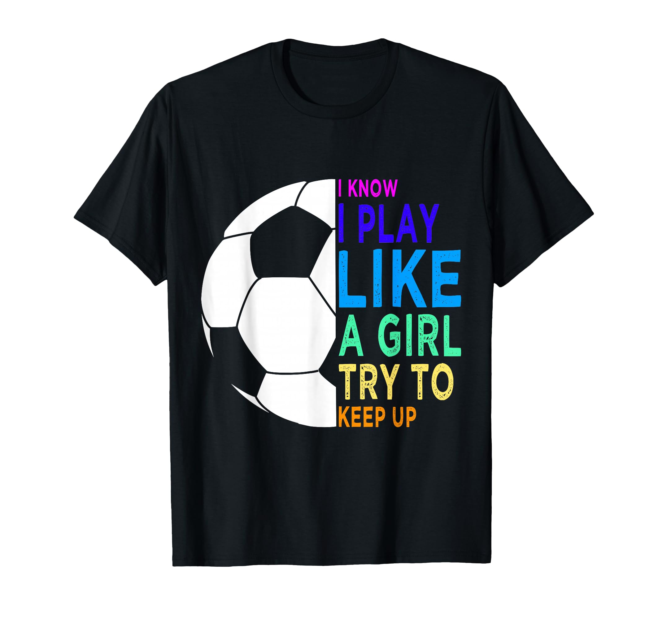 I Know I Play Like Try To Keep Up Soccer T-Shirt - Trendy Graphic Men Women - T-Shirt, Sweatshirt, Hoodie