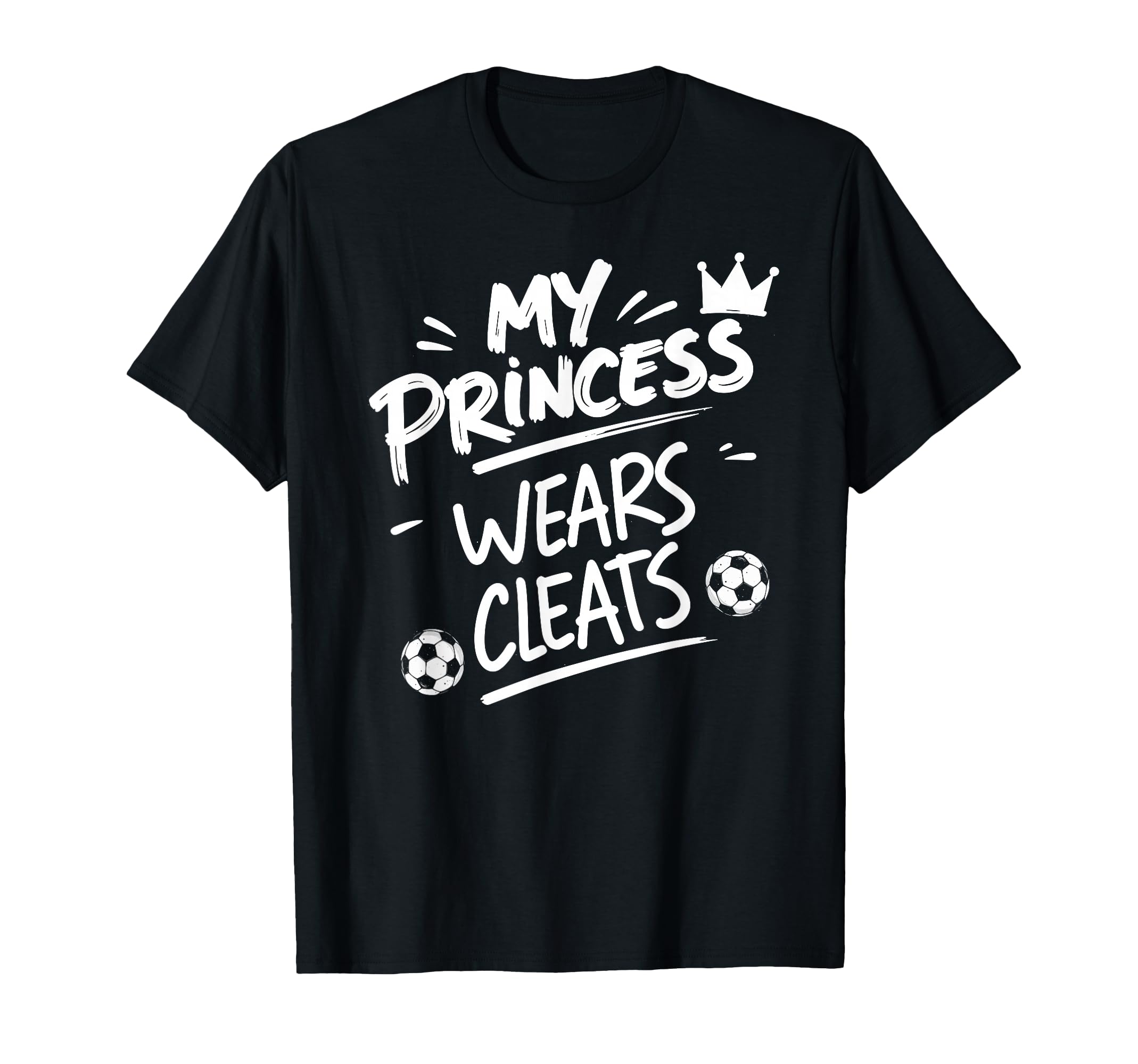 My Princess Wear Cleats Soccer T-Shirt - Casual Everyday Wear Unisex - T-Shirt, Sweatshirt, Hoodie
