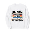 Be Kind You Cant Rewind Cassette Sweatshirt - Streetwear Style Men Women - T-Shirt, Sweatshirt, Hoodie