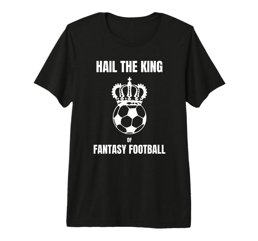 Fantasy Football Hail Football King T-Shirt - Custom Art Print Unisex - T-Shirt, Sweatshirt, Hoodie