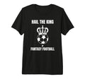 Fantasy Football Hail Football King T-Shirt - Custom Art Print Unisex - T-Shirt, Sweatshirt, Hoodie