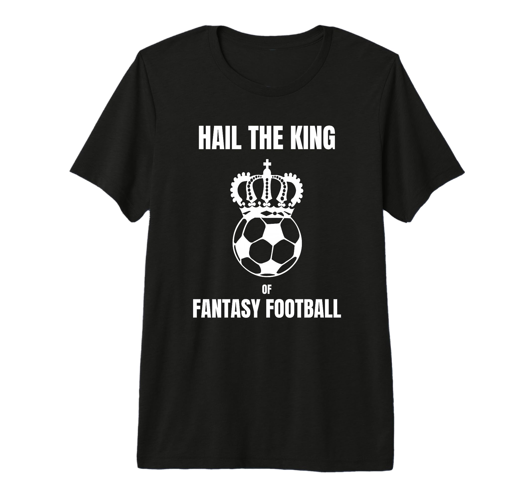 Fantasy Football Hail Football King T-Shirt - Custom Art Print Unisex - T-Shirt, Sweatshirt, Hoodie