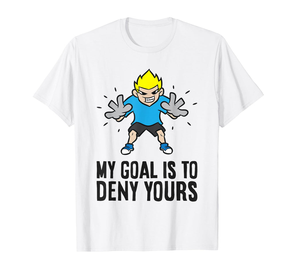 Soccer Goalie My Goal Is To Deny Yours T-Shirt - Minimalist Print Unisex - T-Shirt, Sweatshirt, Hoodie
