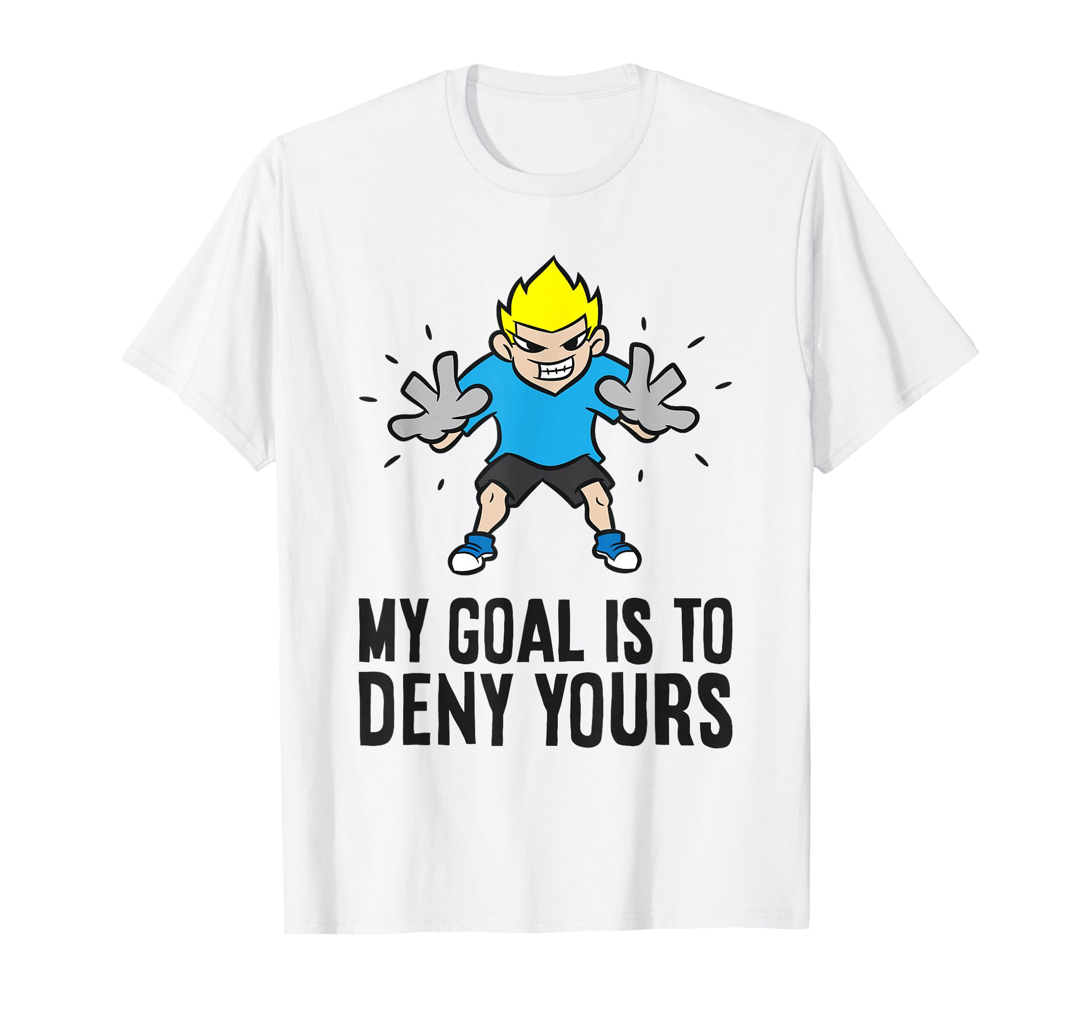 Soccer Goalie My Goal Is To Deny Yours T-Shirt - Minimalist Print Unisex - T-Shirt, Sweatshirt, Hoodie