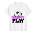 Born To Play Soccer Funny Football T-Shirt - Minimalist Print Unisex - T-Shirt, Sweatshirt, Hoodie