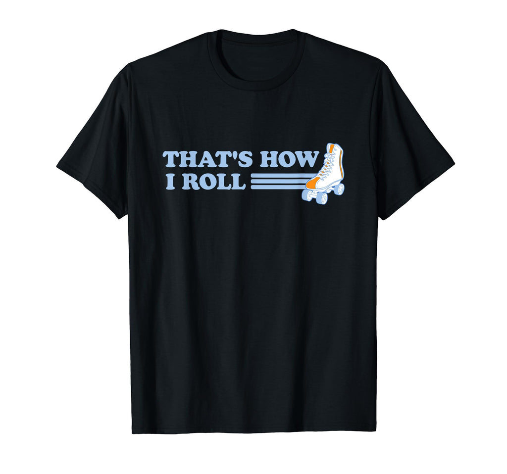 Thats How I Roll Roller Skaters T-Shirt - Graphic Print Unisex - T-Shirt, Sweatshirt, Hoodie