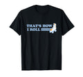 Thats How I Roll Roller Skaters T-Shirt - Graphic Print Unisex - T-Shirt, Sweatshirt, Hoodie