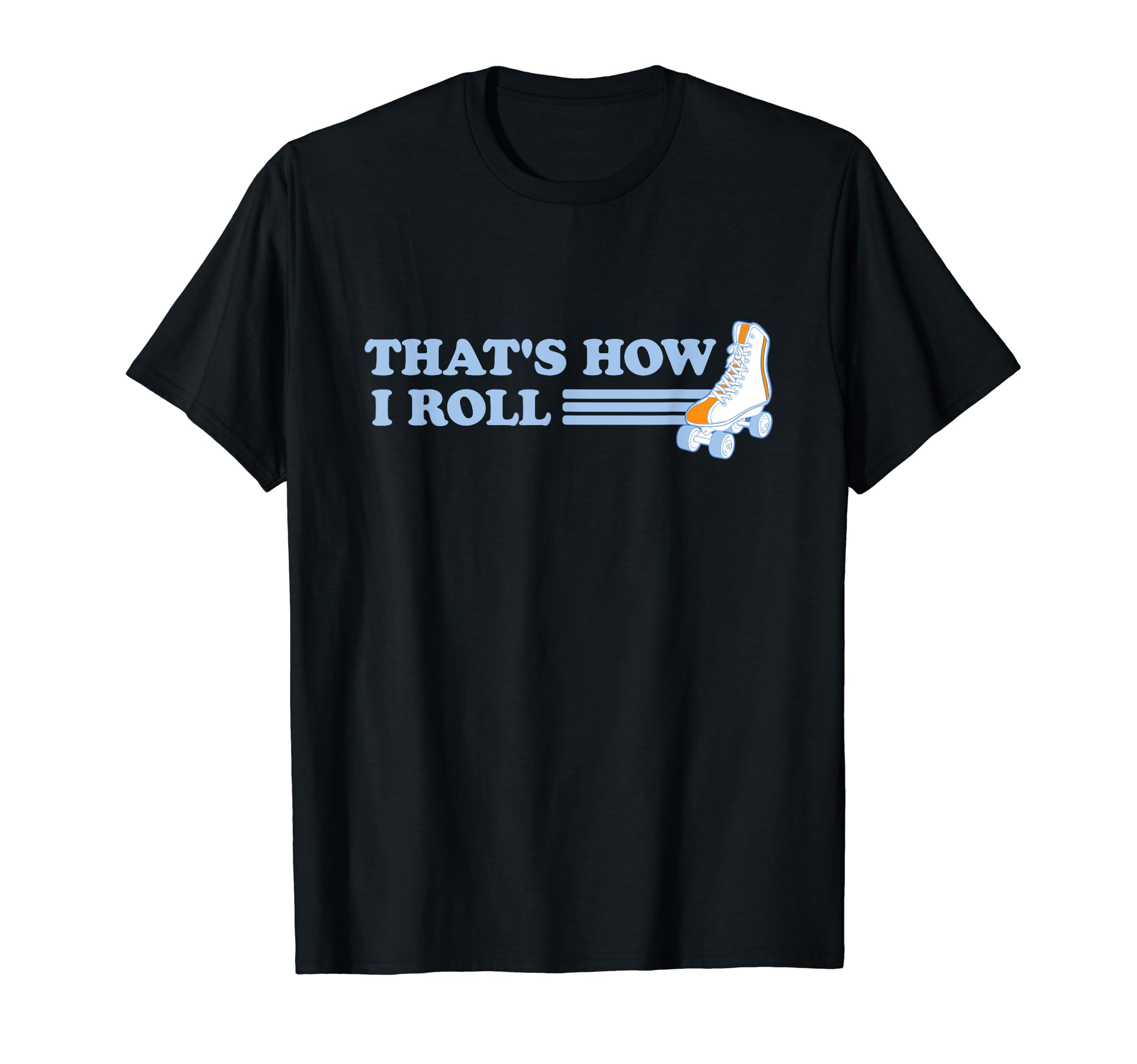 Thats How I Roll Roller Skaters T-Shirt - Graphic Print Unisex - T-Shirt, Sweatshirt, Hoodie