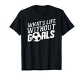 Whats Life Without Goals Soccer T-Shirt - Aesthetic Graphic Men Women - T-Shirt, Sweatshirt, Hoodie