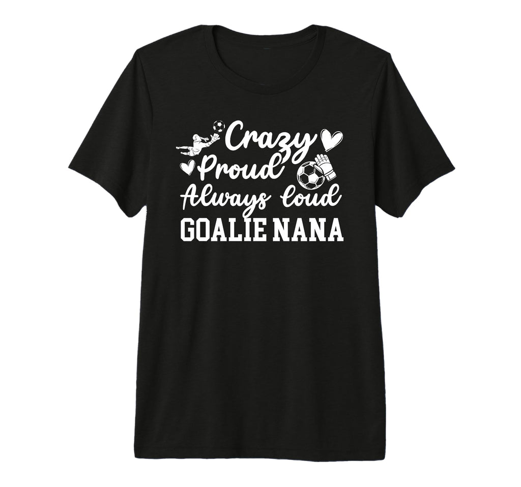Crazy Proud Soccer Goalie Nana Soccer T-Shirt - Unique Graphic Men Women - T-Shirt, Sweatshirt, Hoodie