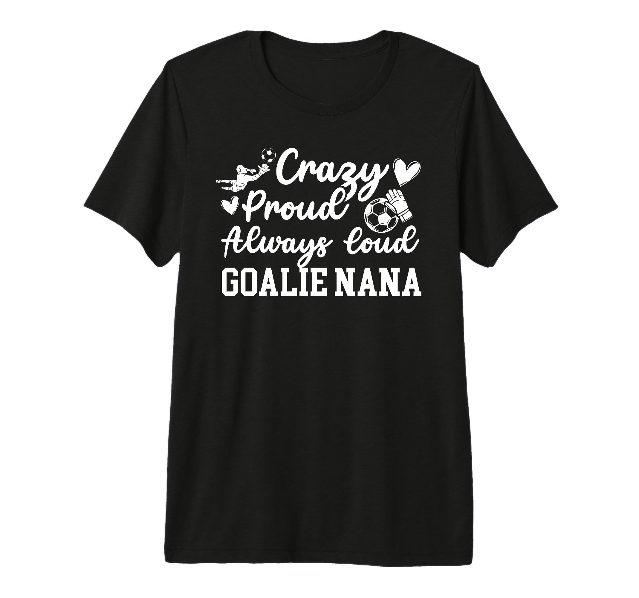 Crazy Proud Soccer Goalie Nana Soccer T-Shirt - Unique Graphic Men Women - T-Shirt, Sweatshirt, Hoodie