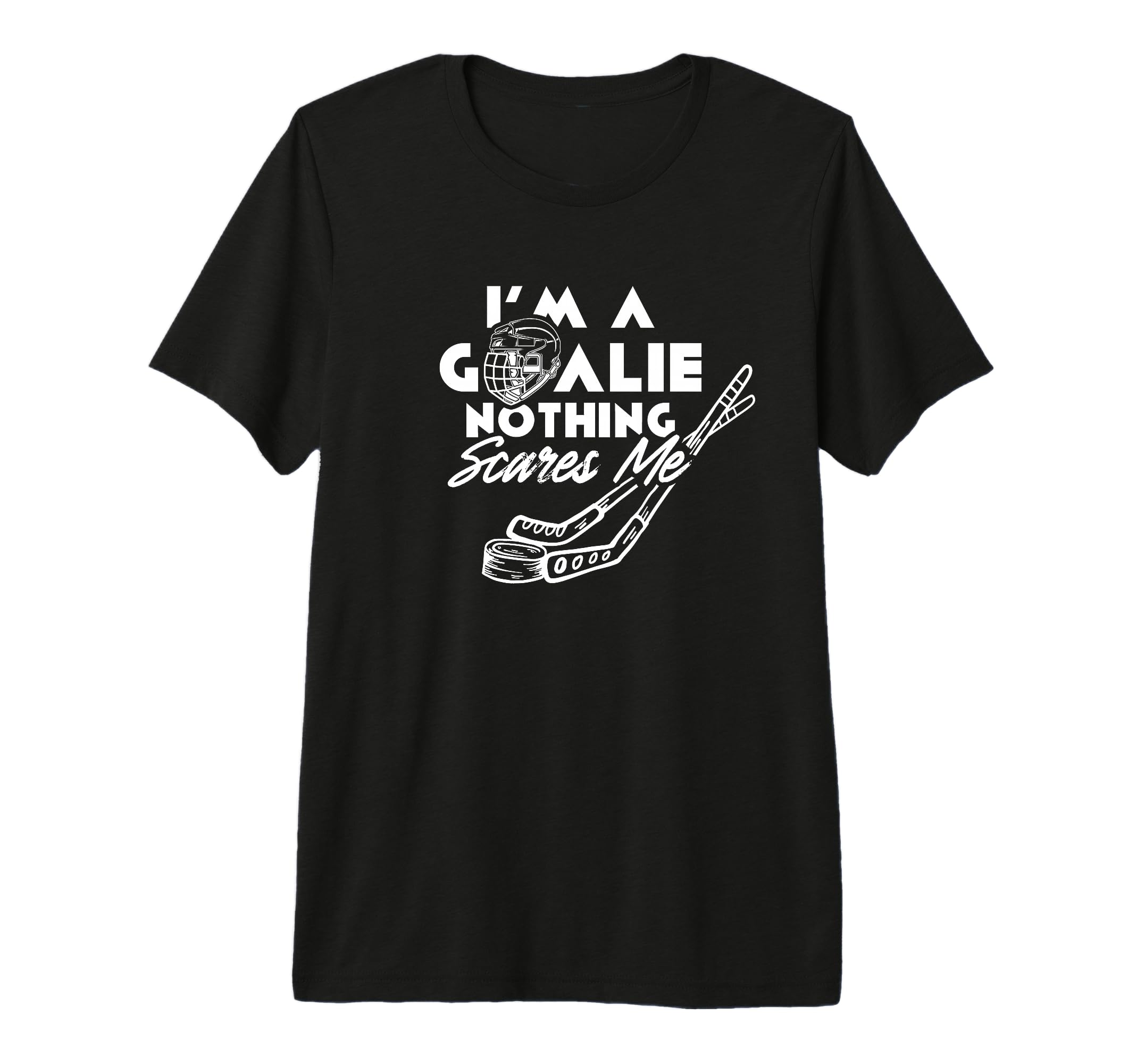 Im Goalie Nothing Scares Me Team Player T-Shirt - Graphic Print Men Women - T-Shirt, Sweatshirt, Hoodie