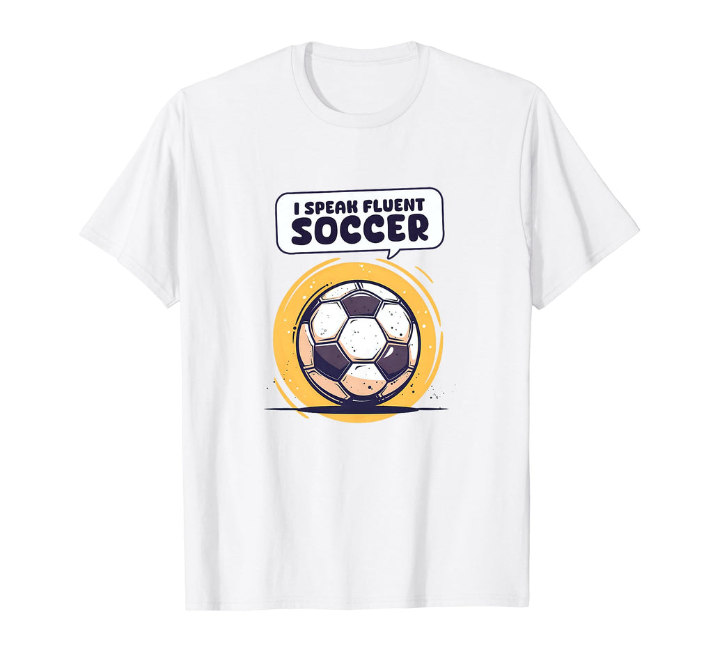 I Speak Fluent Soccer Soccer Coach T-Shirt - Casual Everyday Wear Men Women - T-Shirt, Sweatshirt, Hoodie