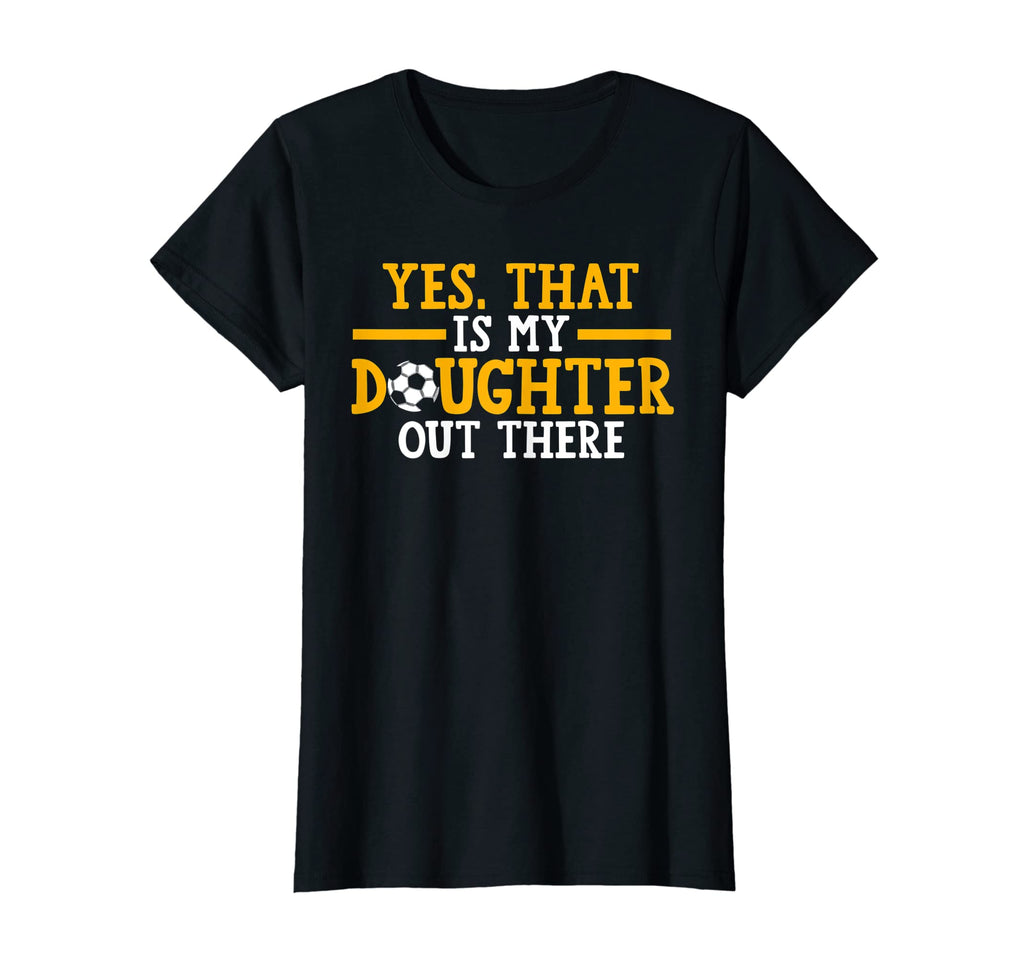 Womens Yes That Is My Daughter Out T-Shirt - Casual Everyday Wear Unisex - T-Shirt, Sweatshirt, Hoodie