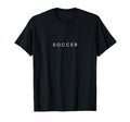 Soccer Funny Minimalist Text Team Player T-Shirt - Minimalist Print Unisex - T-Shirt, Sweatshirt, Hoodie