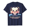 Soccer Is Always Answer Fan T-Shirt - Casual Everyday Wear Men Women - T-Shirt, Sweatshirt, Hoodie