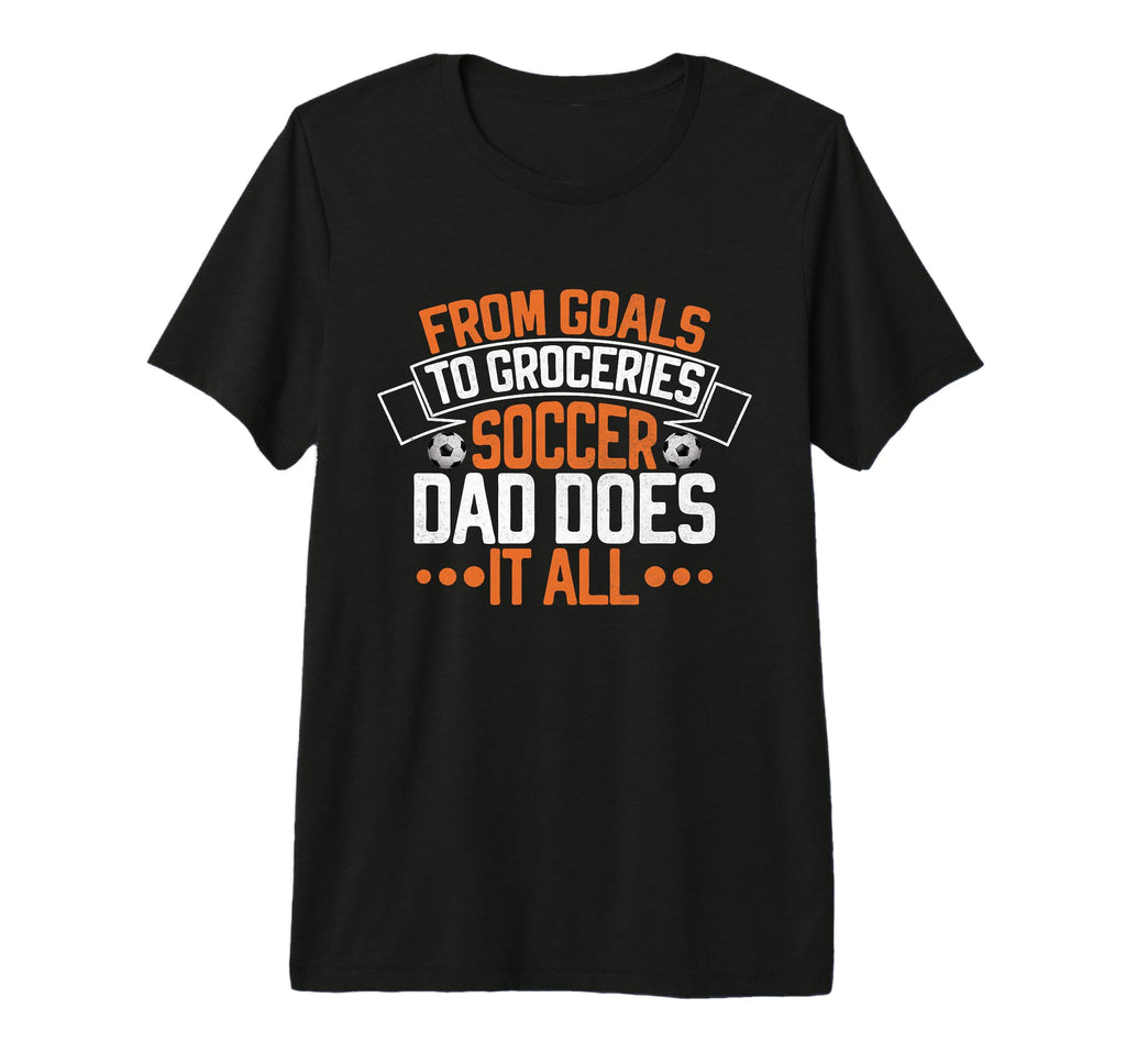 From Goals To Groceries Soccer Dad Does T-Shirt - Novelty Apparel Unisex - T-Shirt, Sweatshirt, Hoodie