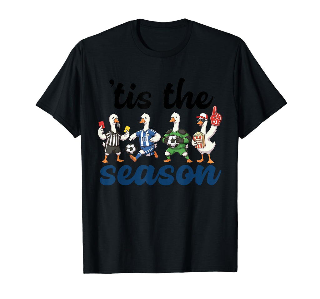 Tis Season Soccer Geese Funny Team Sports T-Shirt - Novelty Apparel Unisex - T-Shirt, Sweatshirt, Hoodie