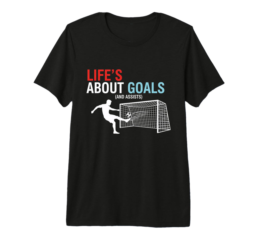 Lifes About Goals And Assists Soccer T-Shirt - Streetwear Style Unisex - T-Shirt, Sweatshirt, Hoodie